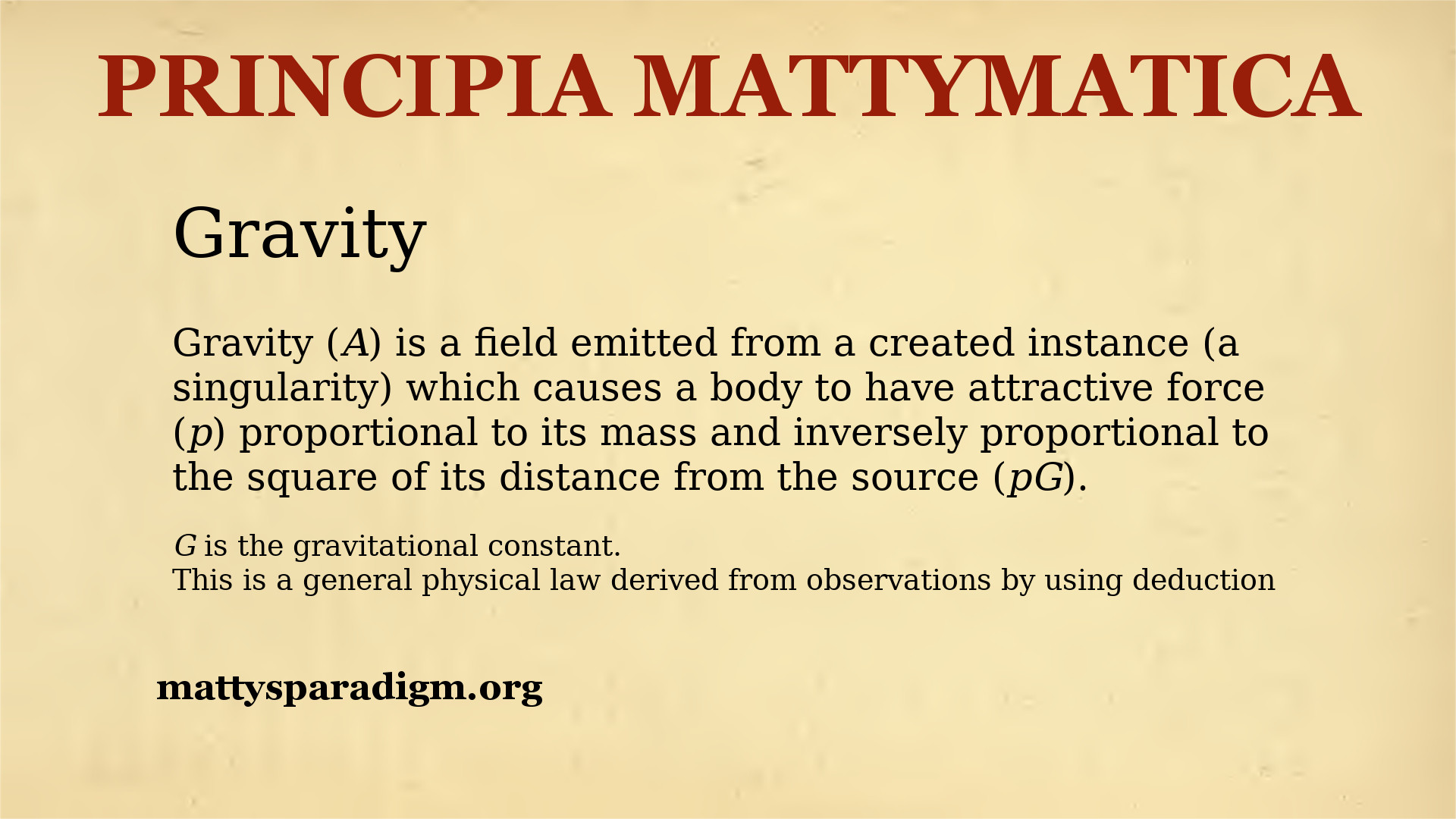 Gravity (A) is a field emitted from a created instance (a singularity) which causes a body to have attractive force (p) proportional to its mass and inversely proportional to the square of its distance from the source (pG).